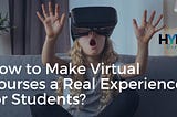 How to Make Virtual Courses a Real Experience for Students?