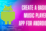 Creating a Basic Music Player App for Android: Step-by-Step Guide