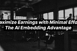 Maximize Earnings with Minimal Effort: The AI Embedding Advantage (RAG: Retrieval-Augmented…