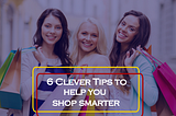 6 Clever Tips to help you shop smarter