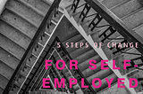 The 5 Steps of change for Self-Employed Agents