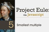 Project Euler Problem 5 Solved with JavaScript