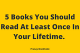 5 Books You Should Read Once In Your Lifetime.