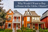 Why Would I Want to Buy a House in the Glebe, Ottawa?