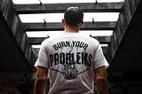 Burn your problems