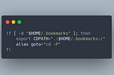 if [ -d “$HOME/.bookmarks” ]; then export CDPATH=”.:$HOME/.bookmarks:/” alias goto=”cd -P” fi