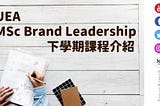 UEA MSc Brand Leadership 下學期課程介紹