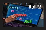 Golang vs Python vs Java : Giant-Trios in the NextGen (Vol-2)