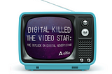 Digital Killed the Video Star: The Outlook on Digital Advertising