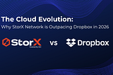 The Cloud Evolution: Why StorX Network is Outpacing Dropbox in 2026