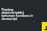 Passing data(variable) between functions in Javascript