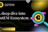 A Deep Dive Into gotEM Ecosystem.