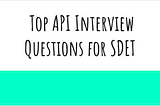 Top API Interview Questions for SDET