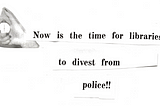 A hand presses down on a stopwatch and cut and paste text reads, “Now is the time for libraries to divest from police!!”