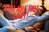 You Are Not Lazy, created by author with canva.com