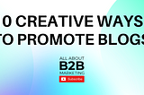 10 Blog Promotions Best Practices Content Writers Should Be Aware