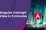 Angular concept view in 5 minutes