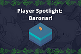Player Spotlight: Baronar!