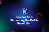 Pioneering the DePIN Revolution with Cosmos SDK