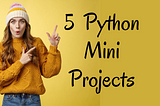 5 Must Try Python Mini Projects