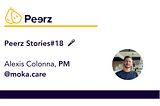 Peerz Stories#18 — Alexis — Comment 20 minutes de discussion peuvent changer le quotidien du PM