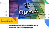 Maximizing Cost Savings with OpenAI API Optimization