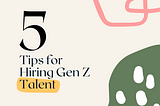 Hey Bosses! Here’s How to Win Over Gen Z Talent