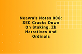 Neavra’s Notes 006: SEC cracks down on Staking, Zk narratives and Ordinals