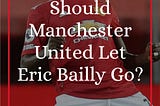 Should Manchester United Let Eric Bailly Go?
 [viz by The Devils Den]