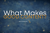 “Make Good Content.” Okay, But How?