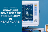 What Are Some Uses of Technology in Healthcare?