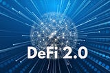 DeFi 2.0: Is it the next wave in Cryptocurrency?