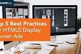 Top 5 Best Practices for HTML5 Display Banner Ads