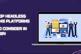 Headless CMS Platforms in 2024