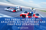 The Thrill of the Start: Analyzing Race Launches and First-Lap Strategies