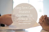 Long-Term Care Insurance Companies to Consider In 2021