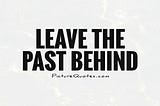 Leaving The Past Behind
