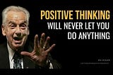 Why Positive Thinking Will Not Allow You To Do Anything except this…