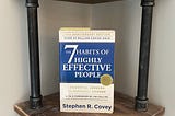 What I learned from reading, “The 7 Habits of Highly Effective People.”