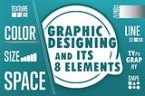 Graphic Designing And Its 8 Elements: Explained