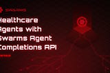 Specialized Healthcare Agents with Swarms Agent Completions API