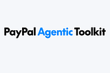 PayPal Releases Agentic Toolkit to Accelerate Commerce