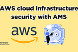 Boost your AWS cloud infrastructure security with AMS (AWS Managed Services)