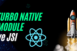 Turbo Native Module ve JSI nedir?