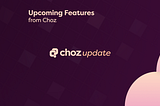 Choz: Upcoming Features!