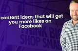 7 Content Ideas That Will Get You More Likes On Facebook