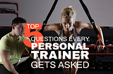 Top 5 Questions Every Personal Trainer Gets Asked