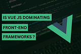 Is Vue JS dominating the front-end Web design?