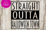 Straight Outta Halloween Town SVG, PNG, DXF, Halloween ClipArt, Silhouette & Cricut Cut File, Fall