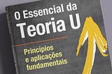 Notas sobre O Essencial da Teoria U